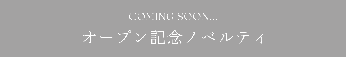 COMING SOON... オープン記念ノベルティ