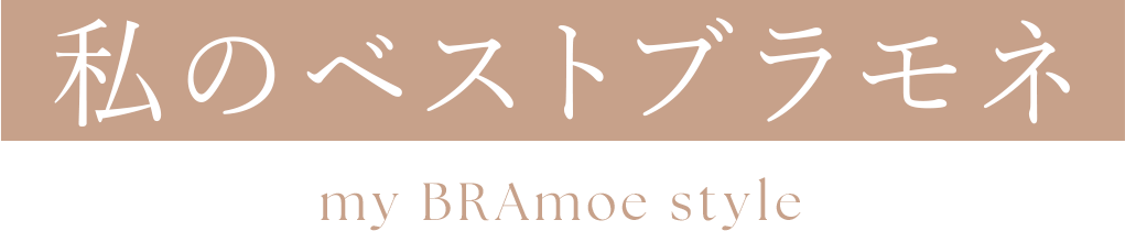 私のベストブラモネ my BRAmoe style