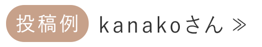 投稿例 kanakoさん≫