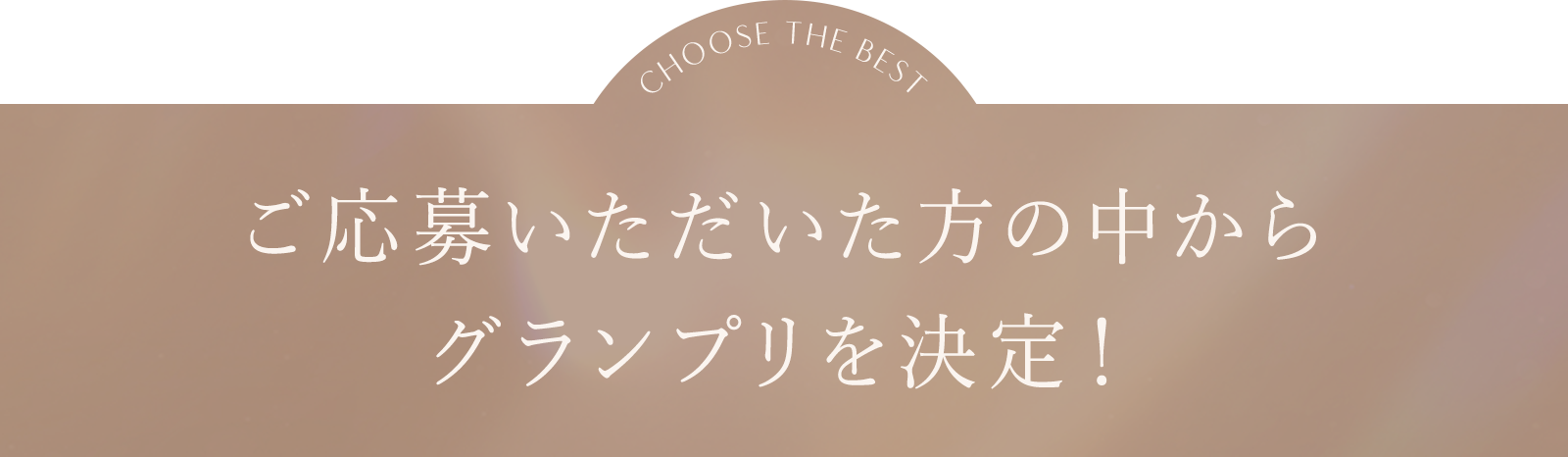 ご応募いただいた方の中からグランプリを決定！