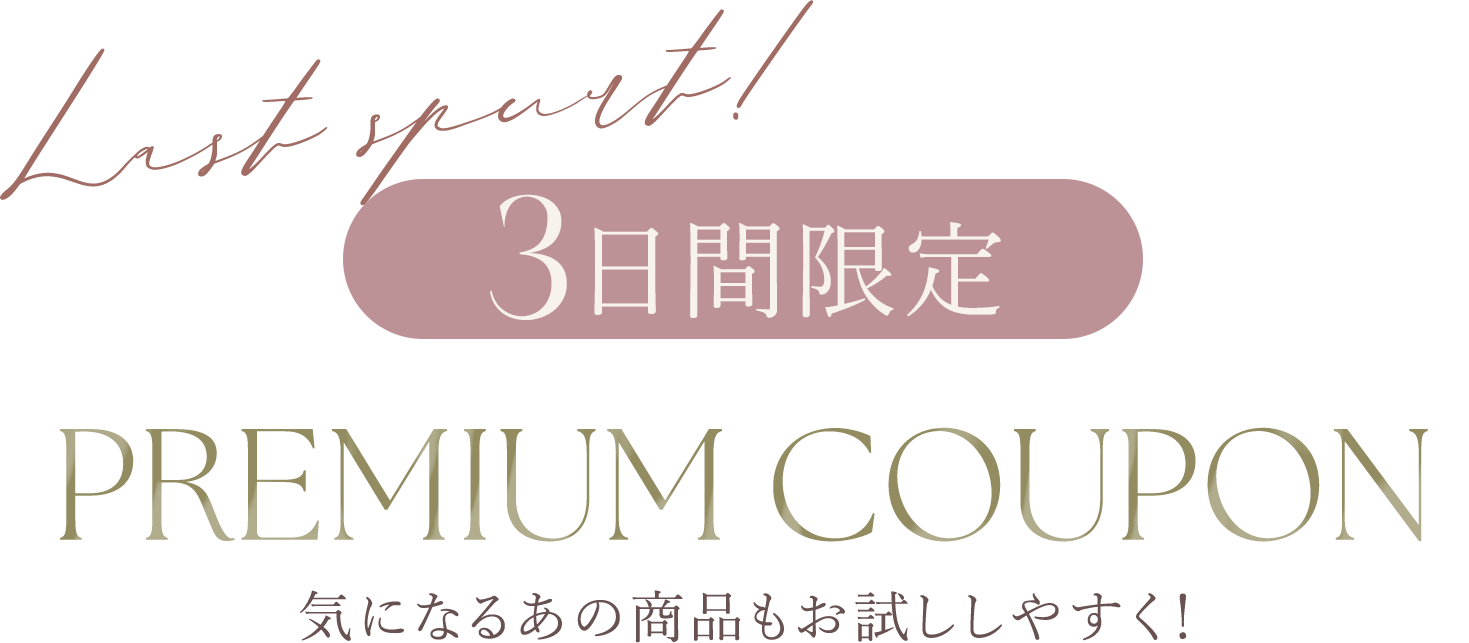 Last spurt! 3日間限定 PREMIUM COUPON 気になるあの商品もお試しやすく！